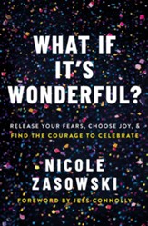 What If It's Wonderful?: An Invitation to Release Your Fears, Choose Joy, and Find the Courage to Celebrate - eBook