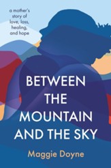 Between the Mountain and the Sky: A Mother's Story of Hope and Love - eBook
