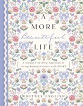 A More Beautiful Life: A More Beautiful Life: A Simple Five-Step Approach to Living Balanced Goals with HEART - eBook