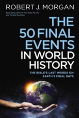 The 50 Final Events in World History: The Bible's Last Words on Earth's Final Days - eBook