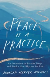 Peace Is a Practice: An Invitation to Breathe Deep and Find a New Rhythm for Life - eBook