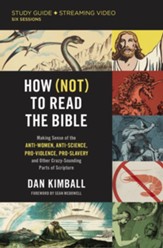 How (Not) to Read the Bible Study Guide plus Streaming Video: Making Sense of the Anti-women, Anti-science, Pro-violence, Pro-slavery and Other Crazy Sounding Parts of Scripture - eBook