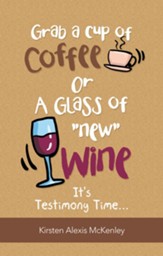 Grab a Cup of Coffee or a Glass New Wine: It's Testimony Time... - eBook