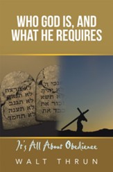 Who God Is, and What He Requires: It's All About Obedience - eBook