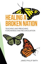 Healing a Broken Nation: Teaching and Preaching Forgiveness and Reconciliation - eBook