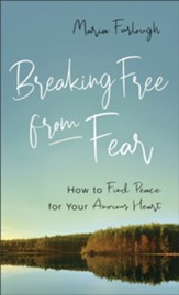 Breaking Free from Fear: How to Find Peace for Your Anxious Heart - eBook