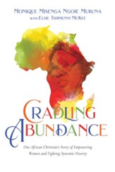 Cradling Abundance: One African Christian's Story of Empowering Women and Fighting Systemic Poverty - eBook
