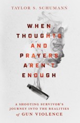 When Thoughts and Prayers Aren't Enough: A Shooting Survivor's Journey into the Realities of Gun Violence - eBook