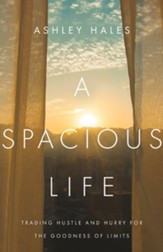 A Spacious Life: Trading Hustle and Hurry for the Goodness of Limits - eBook