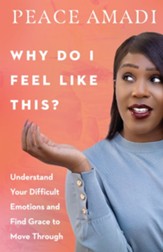 Why Do I Feel Like This?: Understand Your Difficult Emotions and Find Grace to Move Through - eBook