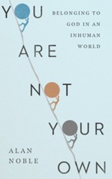You Are Not Your Own: Belonging to God in an Inhuman World - eBook