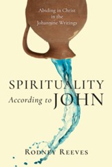 Spirituality According to John: Abiding in Christ in the Johannine Writings - eBook