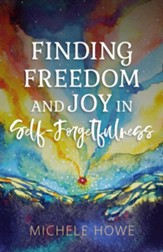 Finding Freedom and Joy in Self-Forgetfulness - eBook