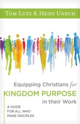 Equipping Christians for Kingdom Purpose in Their Work:: A Guide for All Who Make Disciples - eBook
