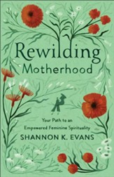 Rewilding Motherhood: Your Path to an Empowered Feminine Spirituality - eBook