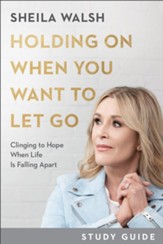 Holding On When You Want to Let Go Study Guide: Clinging to Hope When Life Is Falling Apart - eBook