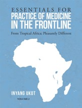 Essentials for Practice of Medicine in the Frontline: From Tropical Africa; Pleasantly Different - eBook