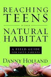 Reaching Teens in Their Natural Habitat: A Field Guide for Savvy Parents - eBook