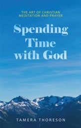 Spending Time with God: The Art of Christian Meditation and Prayer - eBook