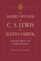 The Shared Witness of C. S. Lewis and Austin Farrer: Friendship, Influence, and an Anglican Worldview - eBook