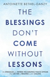The Blessings Don't Come Without Lessons: The Struggles of a Retired Philadelphia Police Officer That Led Her to Walking in Her Calling - eBook