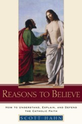 Reasons to Believe: How to Understand, Explain, and Defend the Catholic Faith - eBook