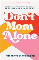 Don't Mom Alone: Growing the Relationships You Need to Be the Mom You Want to Be - eBook