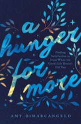 A Hunger for More: Finding Satisfaction in Jesus When the Good Life Doesn't Fill You - eBook