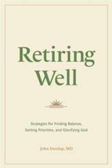 Retiring Well: Strategies for Finding Balance, Setting Priorities, and Glorifying God - eBook