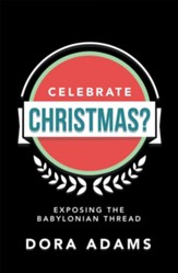 Celebrate Christmas?: Exposing the Babylonian Thread - eBook
