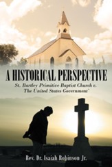 A Historical Perspective: St.  Bartley Primitive Baptist Church V. the United States Government'- eBook