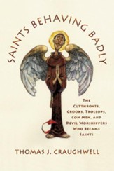 Saints Behaving Badly: The Cutthroats, Crooks, Trollops, Con Men, and Devil-Worshippers Who Became Saints - eBook