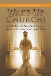 Wake up Church!: Let His Voice Be Heard in the Street Because the Bridegroom Cometh Soon. - eBook