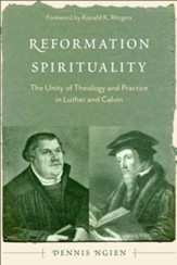Reformation Spirituality: The Unity of Theology and Practice in Luther and Calvin - eBook