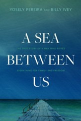 A Sea between Us: The True Story of a Man Who Risked Everything for Family and Freedom - eBook