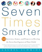 Seven Times Smarter: 50 Activities, Games, and Projects to Develop the Seven Intelligences of Your Ch ild - eBook