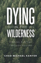 Dying in the Wilderness: Finding Purpose Through Failure - eBook