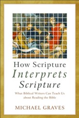 How Scripture Interprets Scripture: What Biblical Writers Can Teach Us about Reading the Bible - eBook