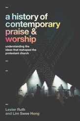 A History of Contemporary Praise & Worship: Understanding the Ideas That Reshaped the Protestant Church - eBook