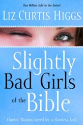 Slightly Bad Girls of the Bible: Flawed Women Loved by a Flawless God - eBook