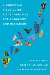 A Christian Field Guide to Technology for Engineers and Designers - eBook