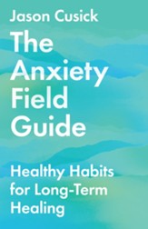 The Anxiety Field Guide: Healthy Habits for Long-Term Healing - eBook