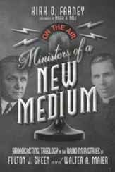 Ministers of a New Medium: Broadcasting Theology in the Radio Ministries of Fulton J. Sheen and Walter A. Maier - eBook