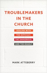 Troublemakers in the Church: Dealing with the Difficult, the Dangerous, and the Deadly - eBook