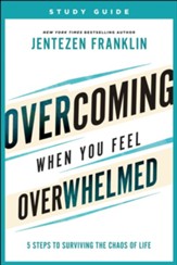 Overcoming When You Feel Overwhelmed Study Guide: 5 Steps to Surviving the Chaos of Life - eBook