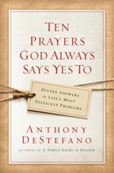 Ten Prayers God Always Says Yes To: Divine Answers to Life's Most Difficult Problems - eBook