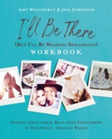 I'll Be There (But I'll Be Wearing Sweatpants) Workbook: Finding Unfiltered, Real-Life Friendships in this Crazy, Chaotic World - eBook