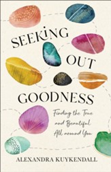Seeking Out Goodness: Finding the True and Beautiful All around You - eBook