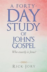 A Forty-Day Study of John's Gospel: Who Exactly Is Jesus? - eBook