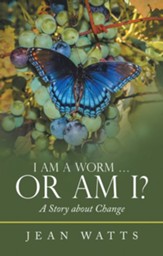 I Am a Worm or Am I?: A Story About Change - eBook